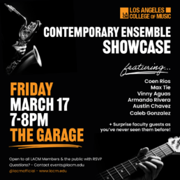 Contemporary Ensemble Showcase featuring LACM students, alum and a surprise faculty guest! Featuring: Coen Rios Max Tie Vinny Aguas Armando Rivera Austin Chavez Caleb Gonzalez Open to all LACM members and the public with RSVP. Contact Events@lacm.edu for questions.
